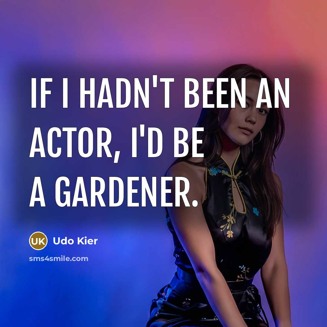 “If I hadn't been an actor, I'd be a gardener.” quote by Udo Kier