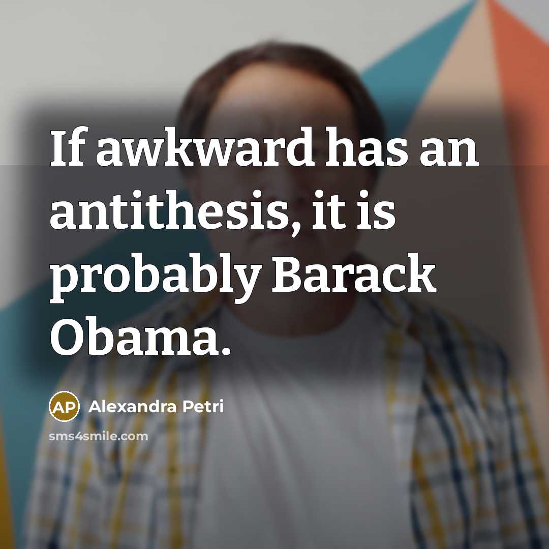 “If awkward has an antithesis, it is probably Barack Obama.” quote by Alexandra Petri