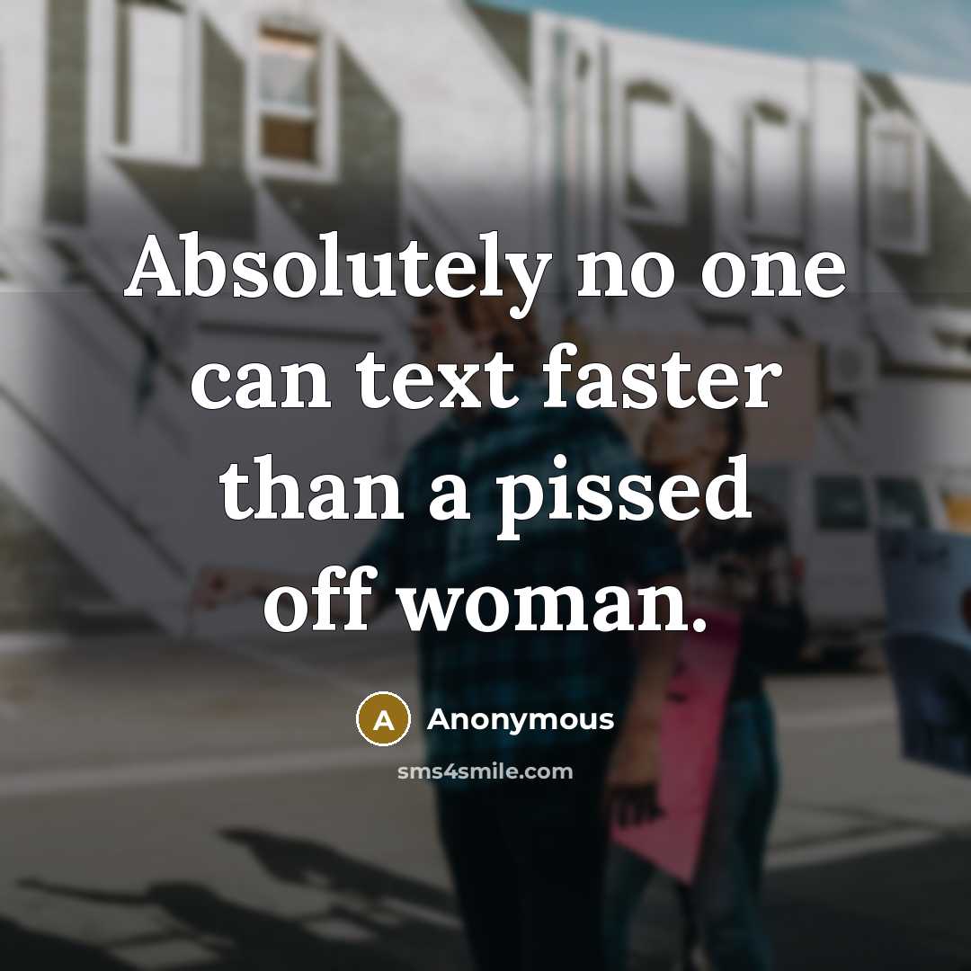 “Absolutely no one can text faster than a pissed off woman.” quote by Anonymous