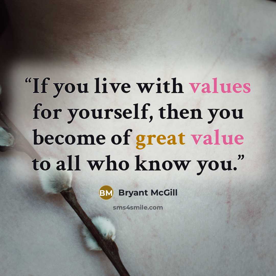 “If you live with values for yourself, then you become of great value to all who know you.” quote by Bryant McGill