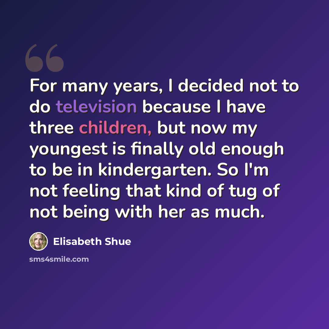 “For many years, I decided not to do television because I have three children, but now my youngest is finally old enough to be in kindergarten. So I'm not feeling that kind of tug of not being with her as much.” quote by Elisabeth Shue