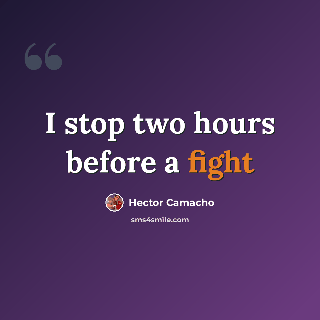 “I stop two hours before a fight” quote by Hector Camacho