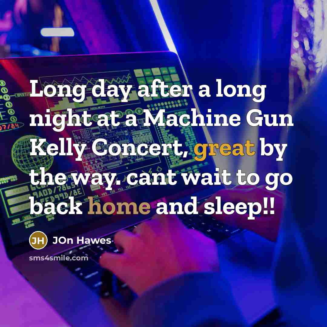 “Long day after a long night at a Machine Gun Kelly Concert, great by the way. cant wait to go back home and sleep!!” quote by Jon Hawes