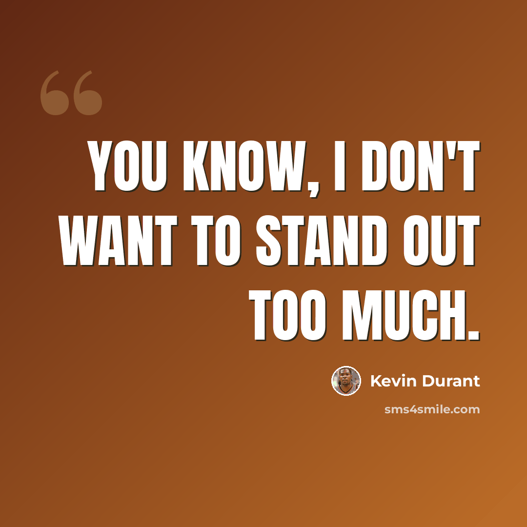 “You know, I don't want to stand out too much.” quote by Kevin Durant