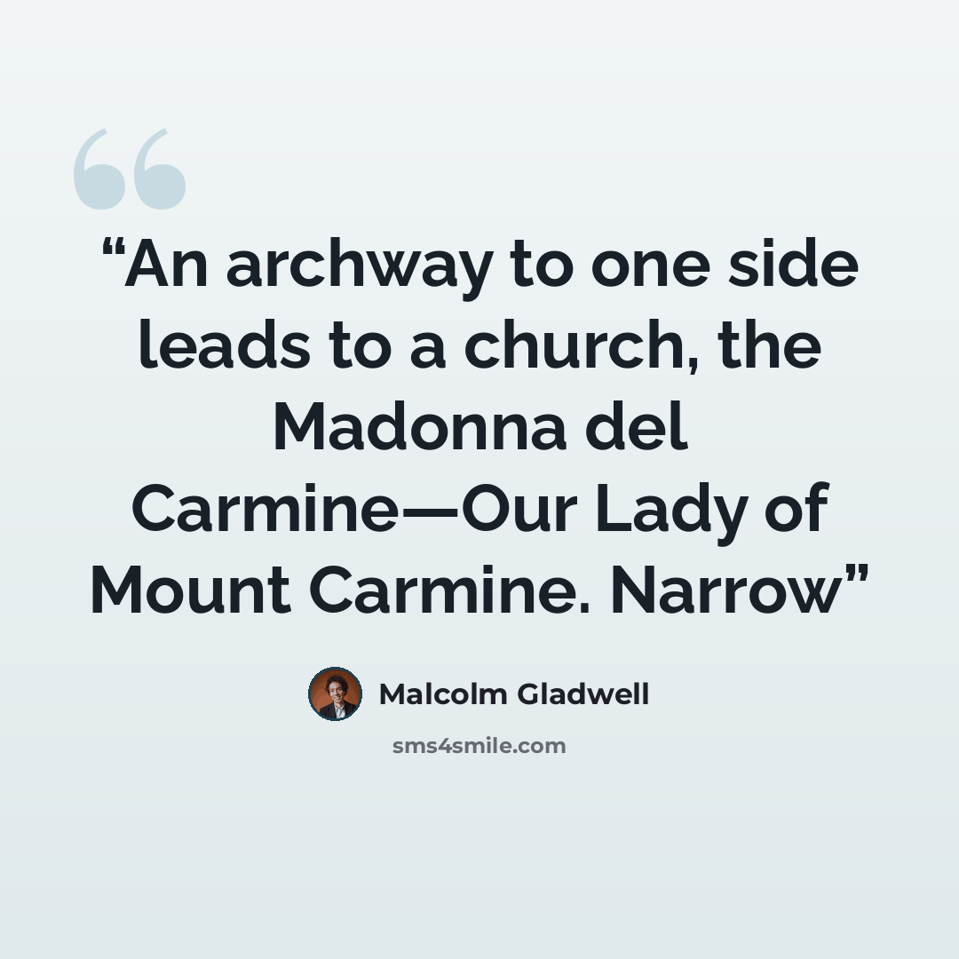 “An archway to one side leads to a church, the Madonna del Carmine—Our Lady of Mount Carmine. Narrow” quote by Malcolm Gladwell