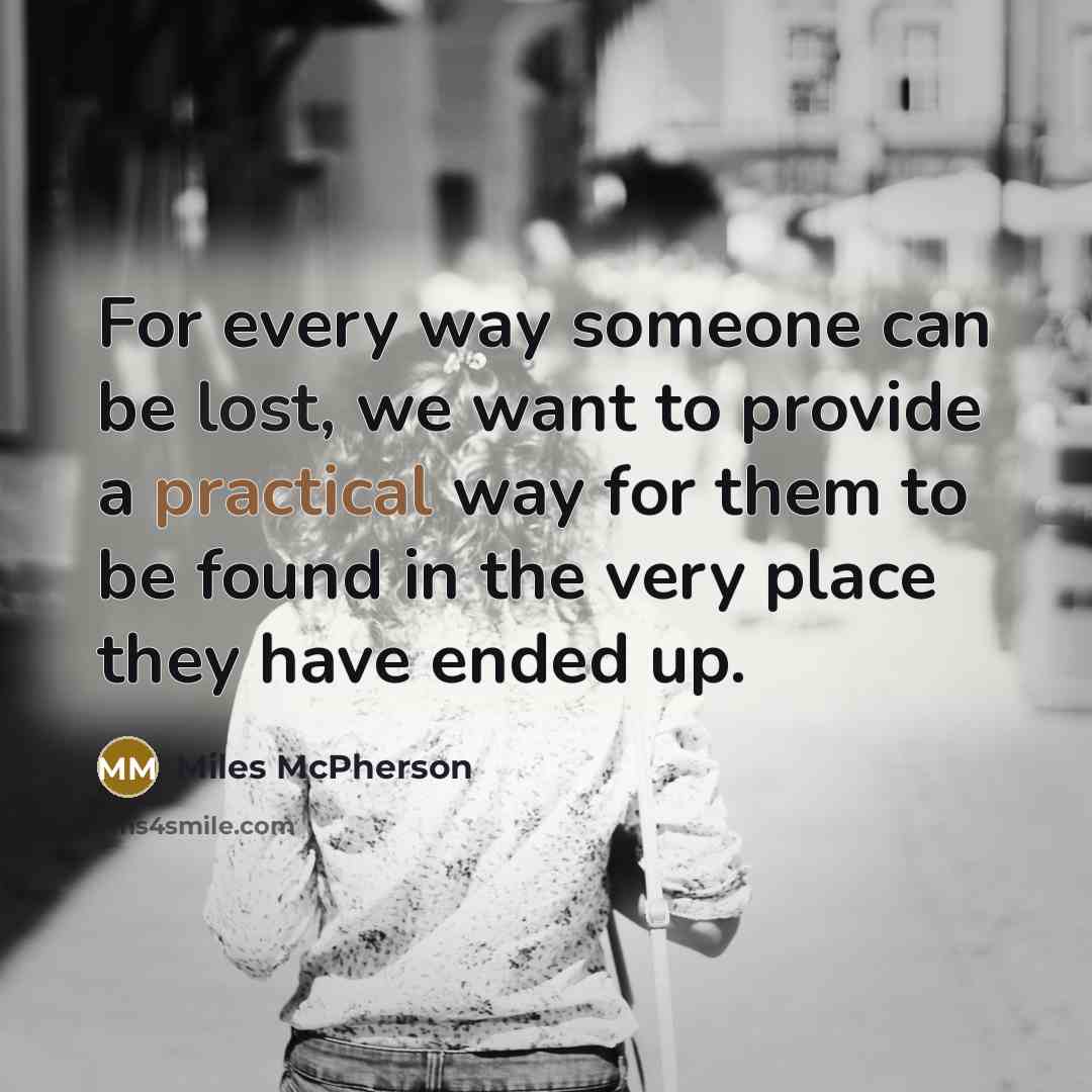 “For every way someone can be lost, we want to provide a practical way for them to be found in the very place they have ended up.” quote by Miles McPherson