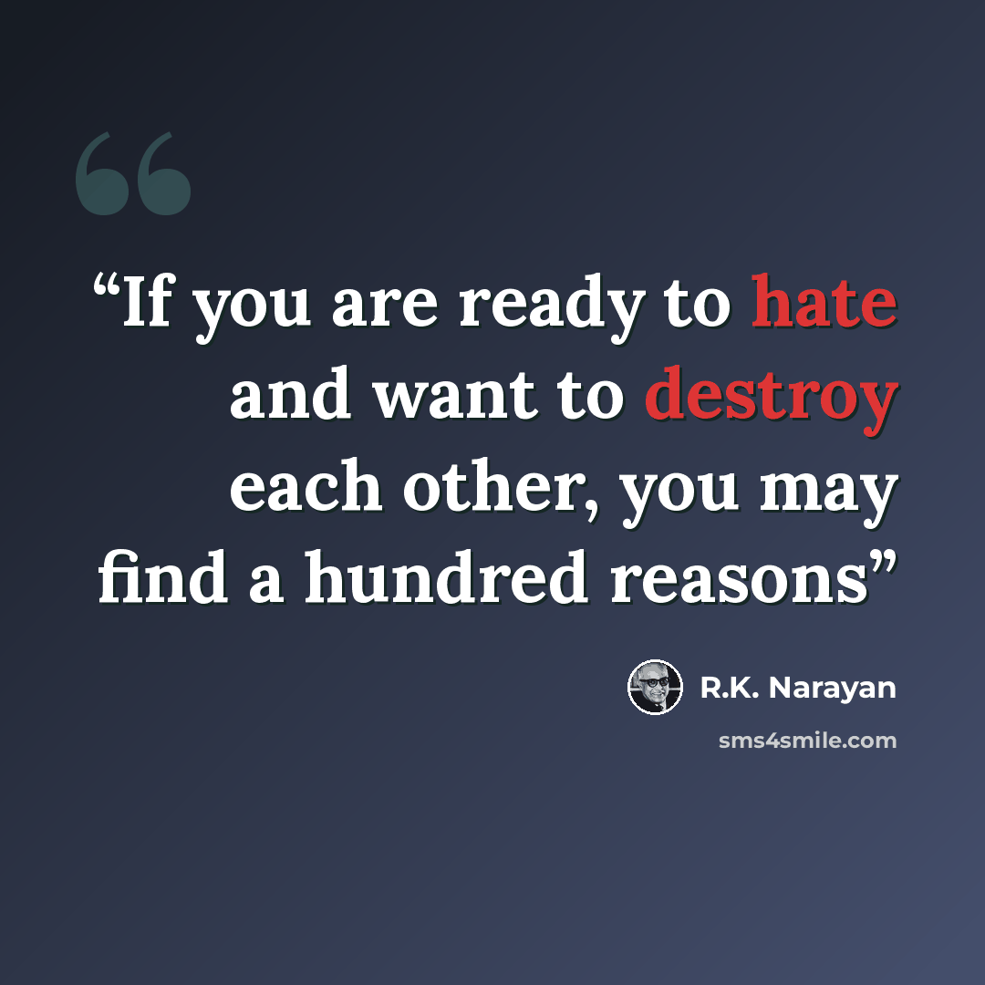 “If you are ready to hate and want to destroy each other, you may find a hundred reasons” quote by R.K. Narayan