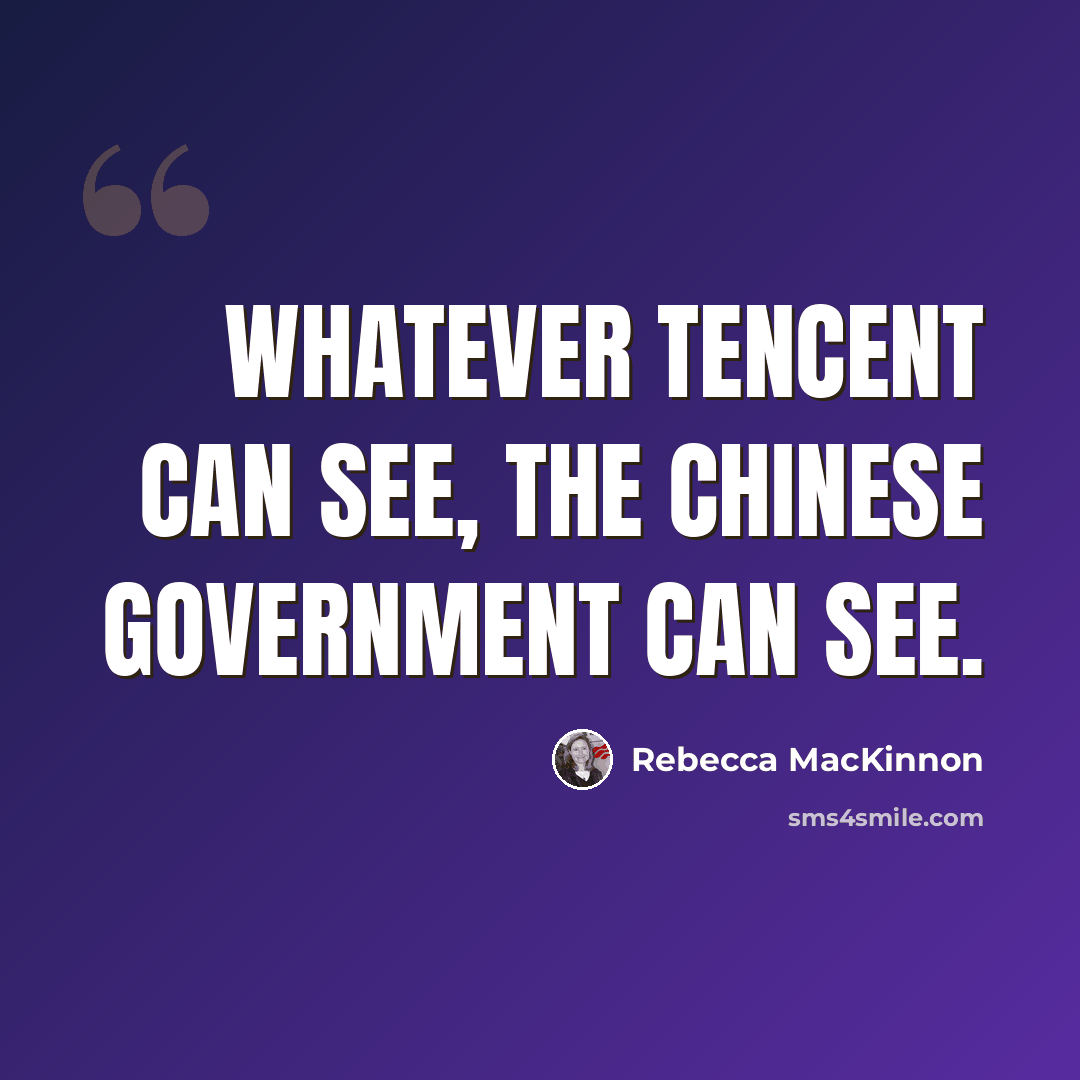 “Whatever Tencent can see, the Chinese government can see.” quote by Rebecca MacKinnon