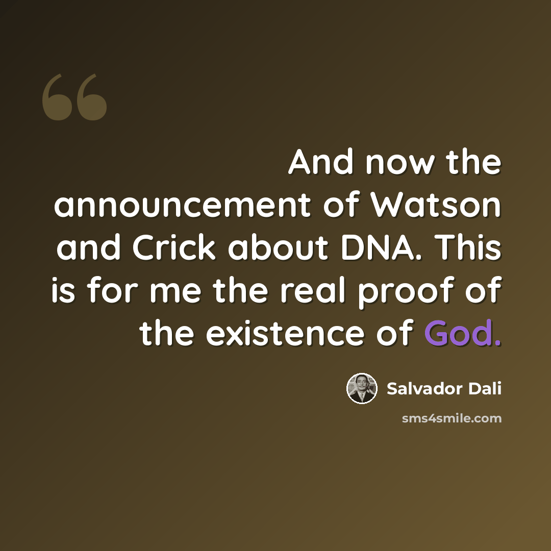 “And now the announcement of Watson and Crick about DNA. This is for me the real proof of the existence of God.” quote by Salvador Dali
