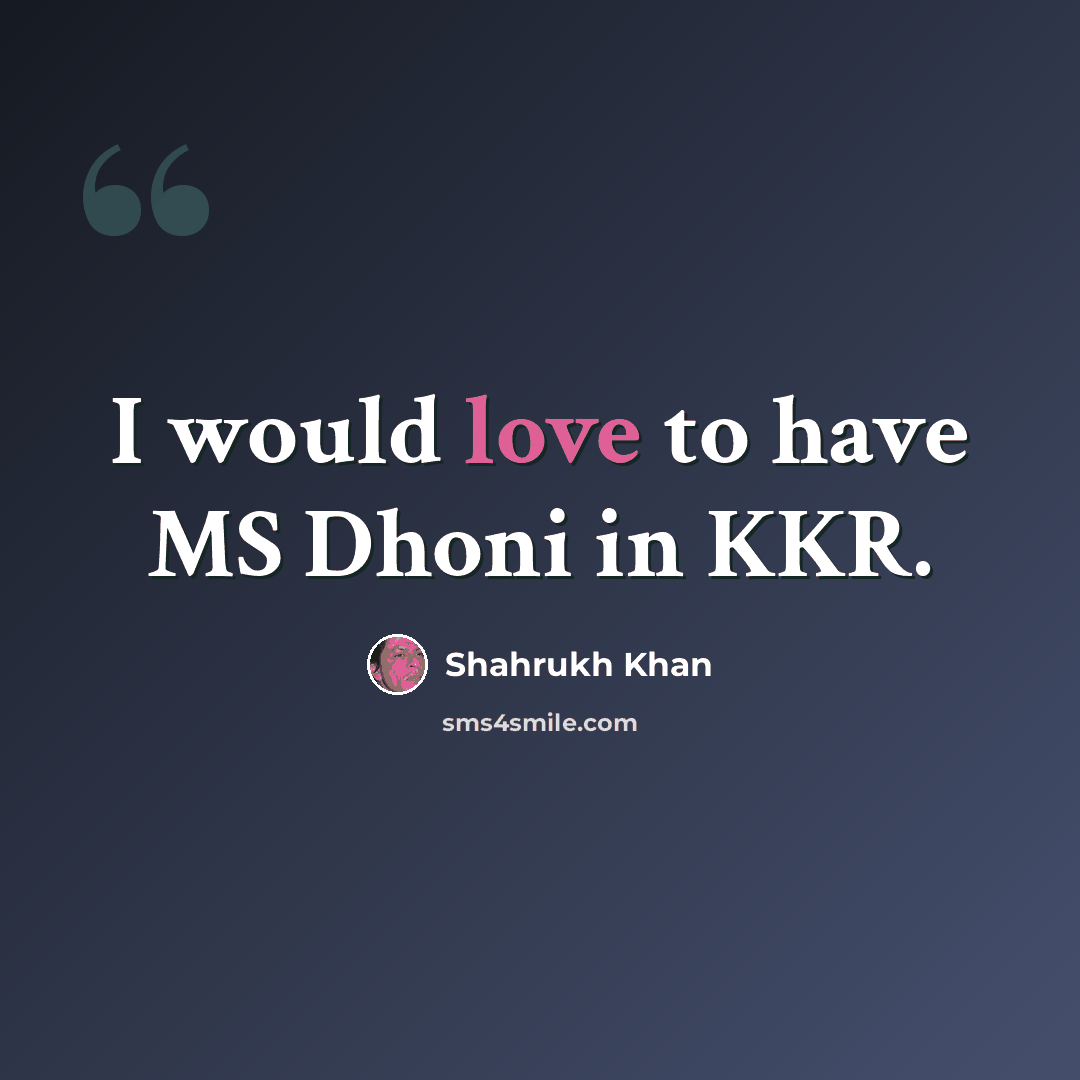 “I would love to have MS Dhoni in KKR.” quote by Shahrukh Khan