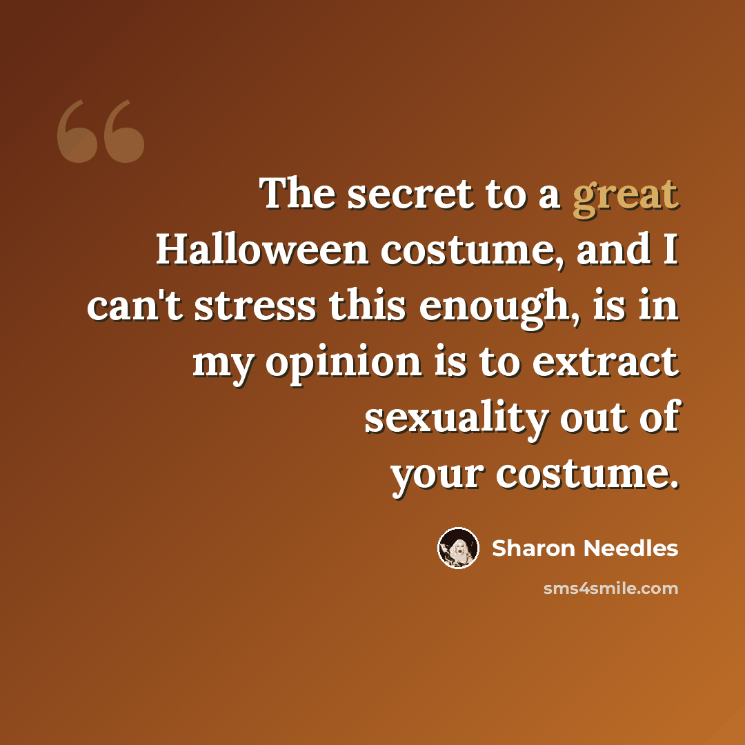 “The secret to a great Halloween costume, and I can't stress this enough, is in my opinion is to extract sexuality out of your costume.” quote by Sharon Needles