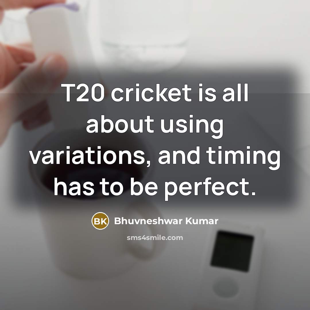 “T20 cricket is all about using variations, and timing has to be perfect.” quote by Bhuvneshwar Kumar