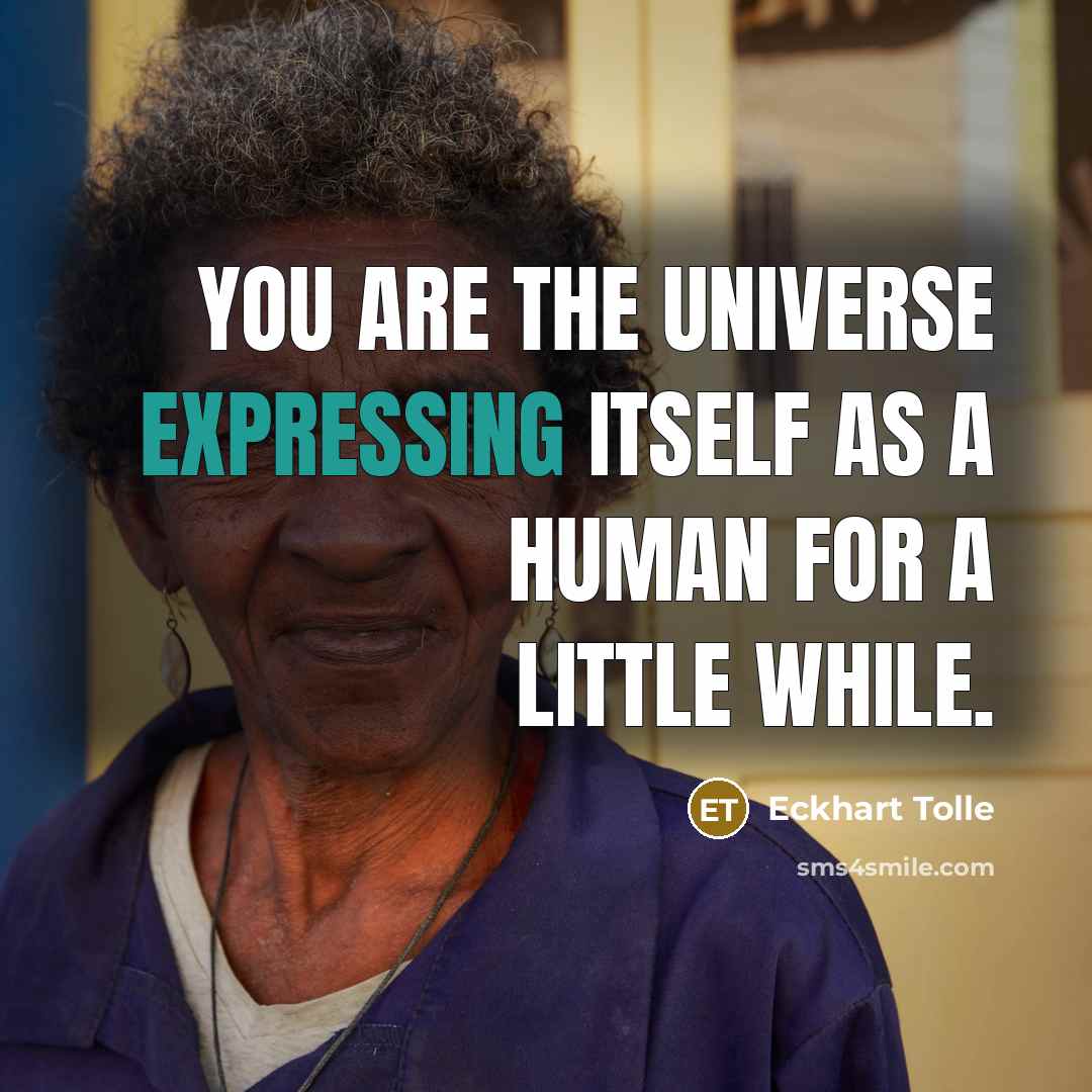 “You are the Universe expressing itself as a human for a little while.” quote by Eckhart Tolle