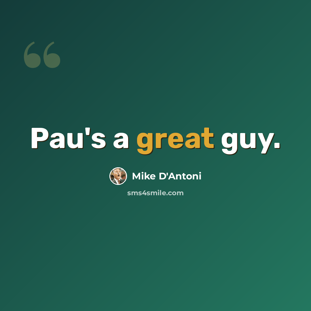 “Pau's a great guy.” quote by Mike D'Antoni