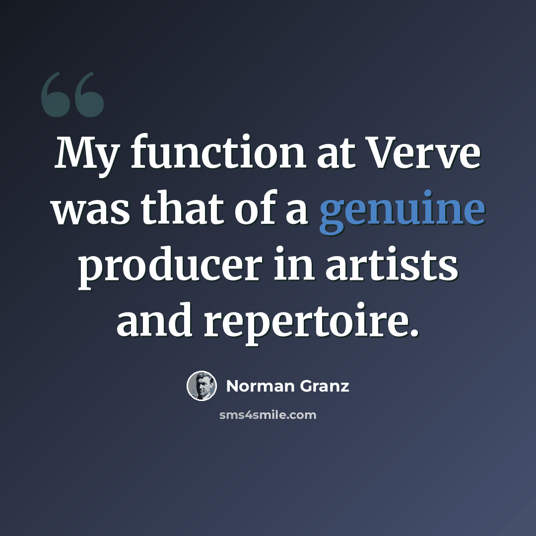 “My function at Verve was that of a genuine producer in artists and repertoire.” quote by Norman Granz