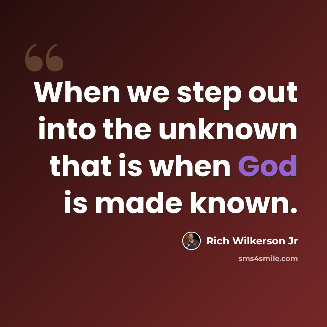 “When we step out into the unknown that is when God is made known.” quote by Rich Wilkerson Jr