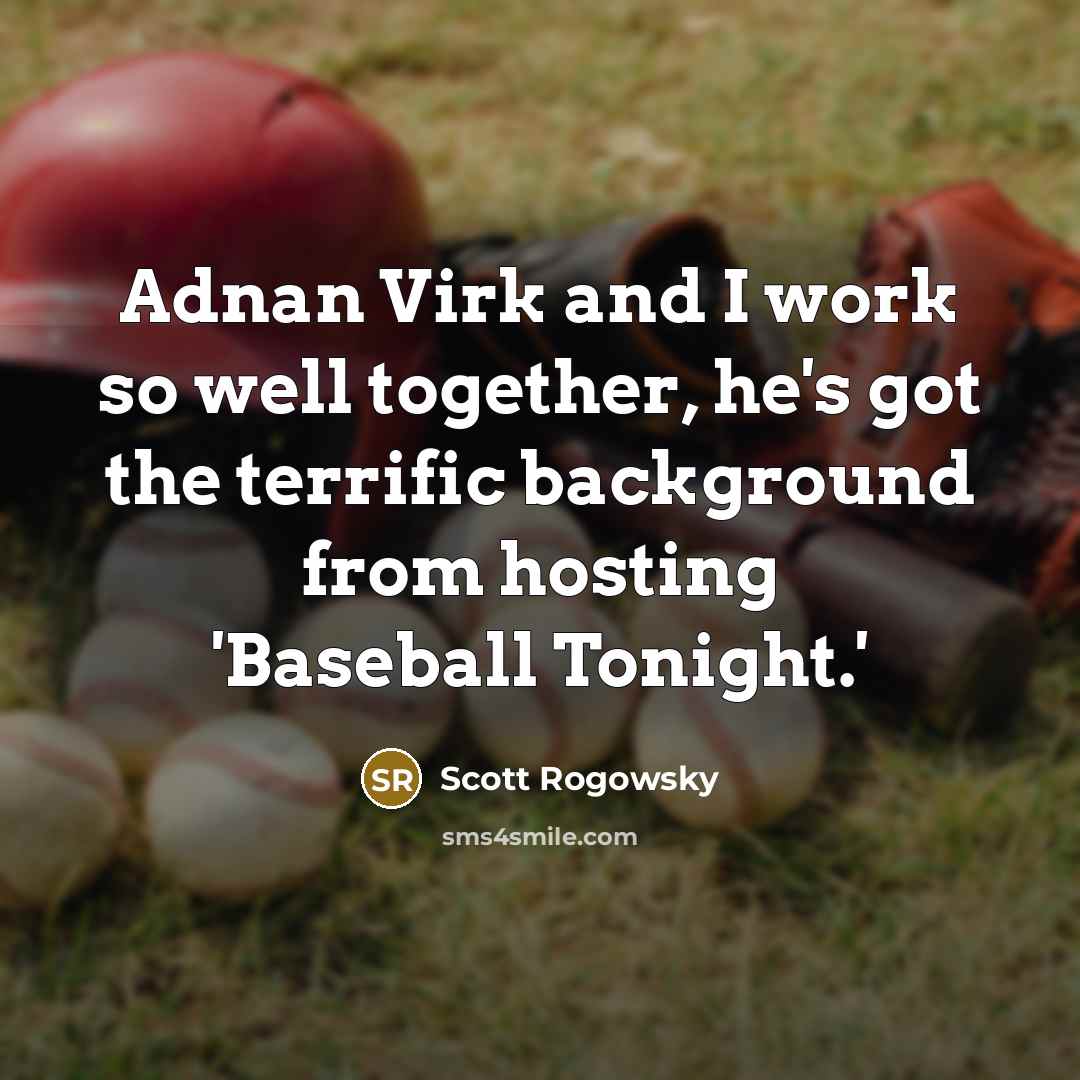“Adnan Virk and I work so well together, he's got the terrific background from hosting 'Baseball Tonight.'” quote by Scott Rogowsky