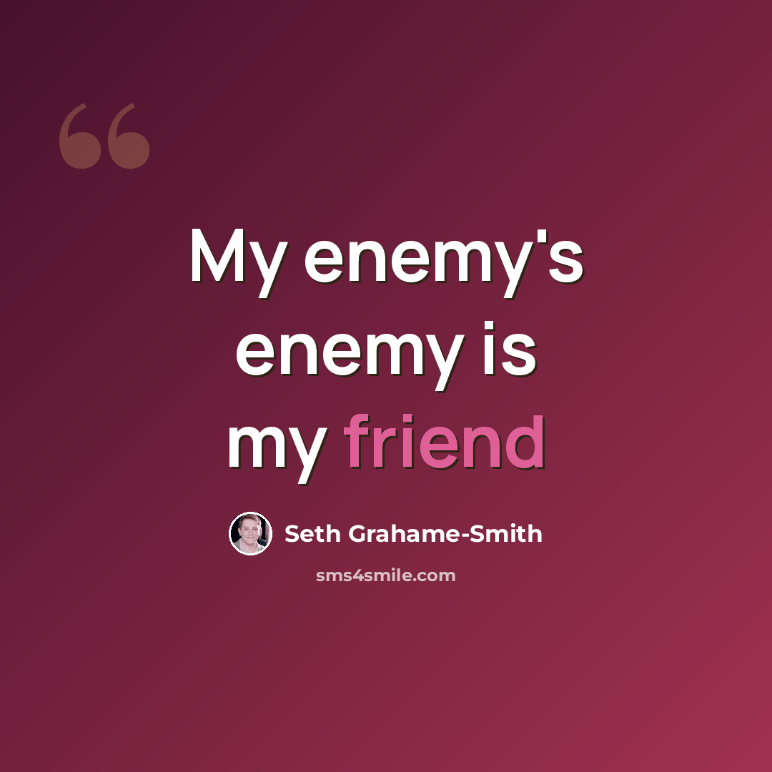 “My enemy's enemy is my friend” quote by Seth Grahame-Smith