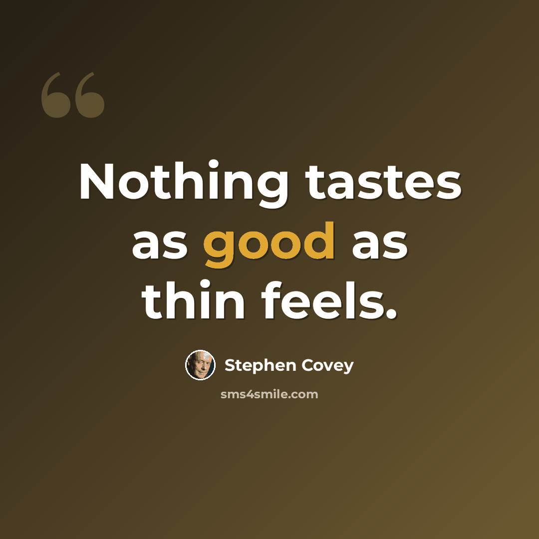 “Nothing tastes as good as thin feels.” quote by Stephen Covey