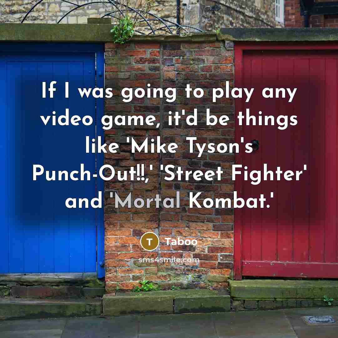 “If I was going to play any video game, it'd be things like 'Mike Tyson's Punch-Out!!,' 'Street Fighter' and 'Mortal Kombat.'” quote by Taboo