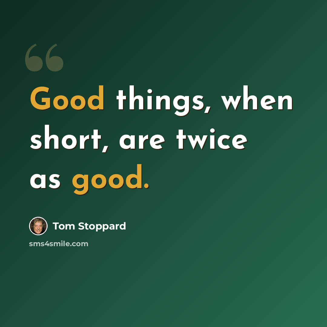“Good things, when short, are twice as good.” quote by Tom Stoppard