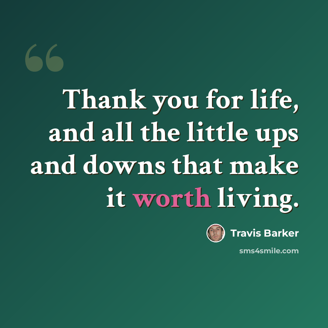 “Thank you for life, and all the little ups and downs that make it worth living.” quote by Travis Barker
