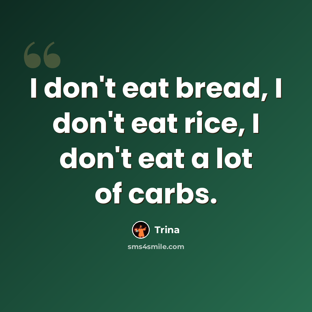 “I don't eat bread, I don't eat rice, I don't eat a lot of carbs.” quote by Trina