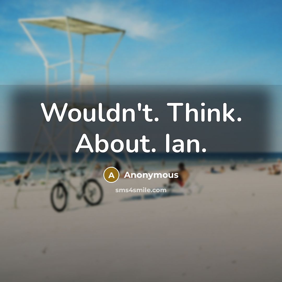 “Wouldn't. Think. About. Ian.” quote by Anonymous