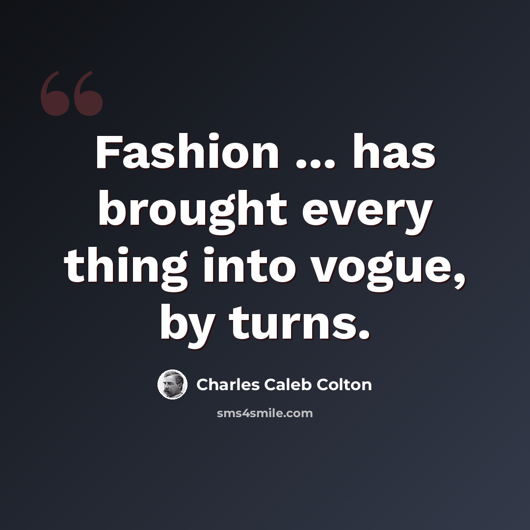 “Fashion ... has brought every thing into vogue, by turns.” quote by Charles Caleb Colton