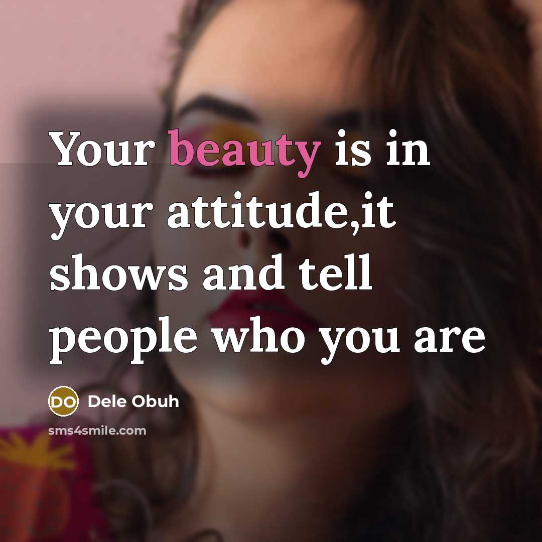 “Your beauty is in your attitude,it shows and tell people who you are” quote by Dele Obuh
