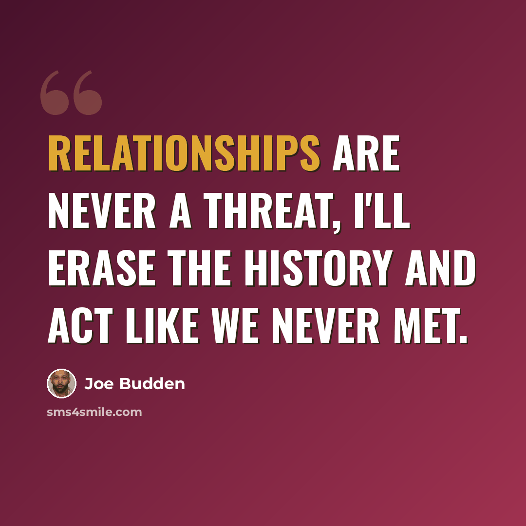 “Relationships are never a threat, I'll erase the history and act like we never met.” quote by Joe Budden