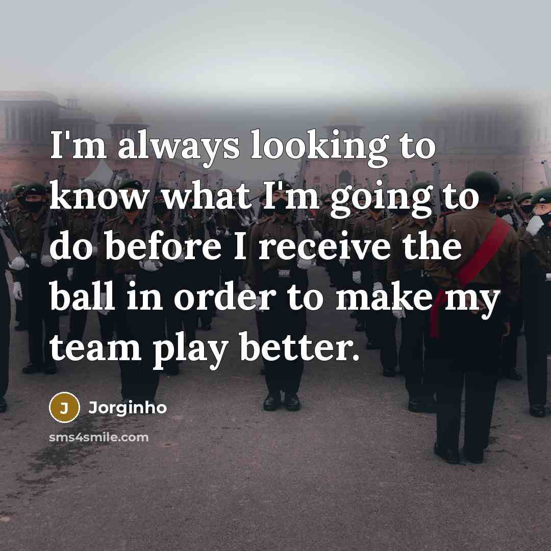 “I'm always looking to know what I'm going to do before I receive the ball in order to make my team play better.” quote by Jorginho