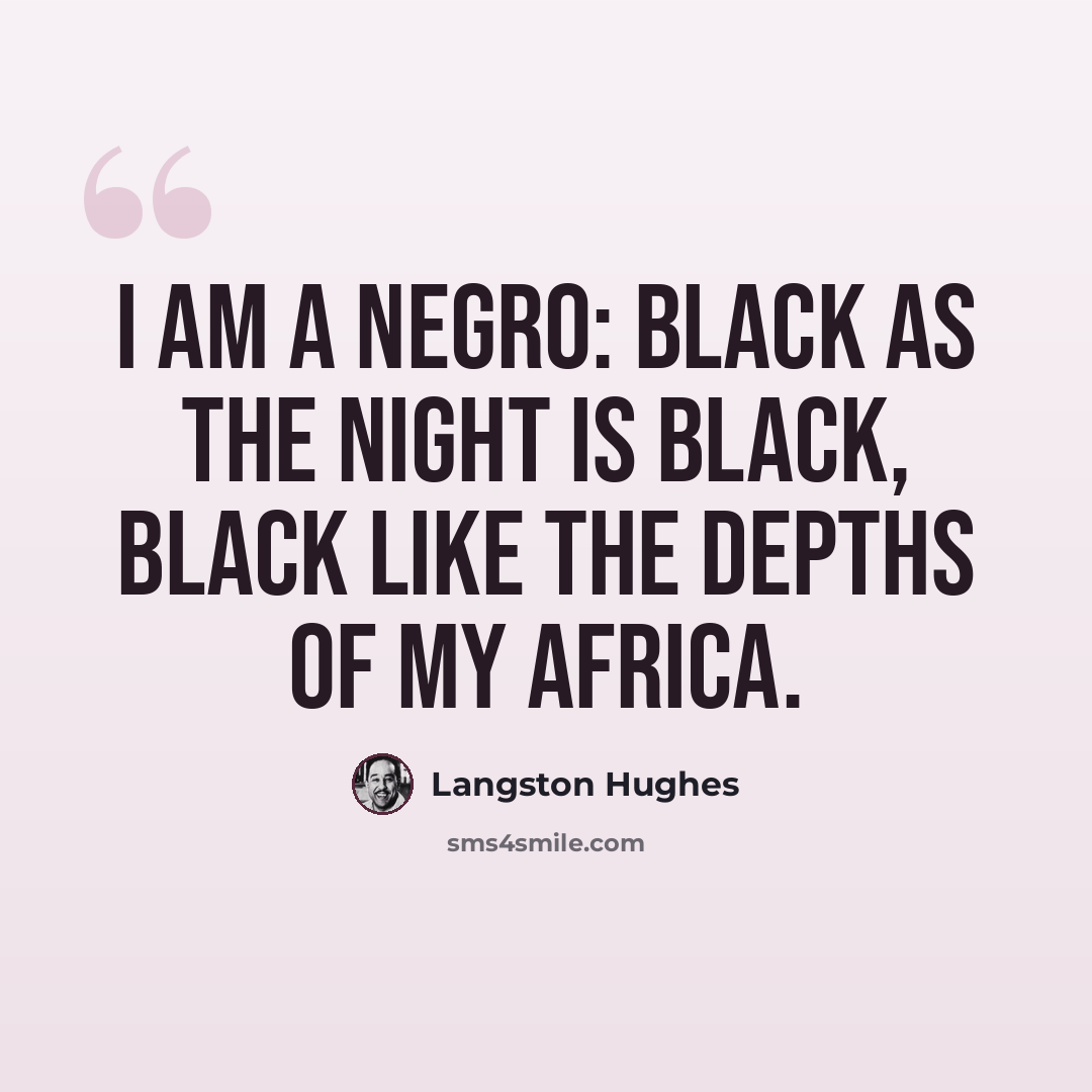“I am a Negro: Black as the night is black, Black like the depths of my Africa.” quote by Langston Hughes