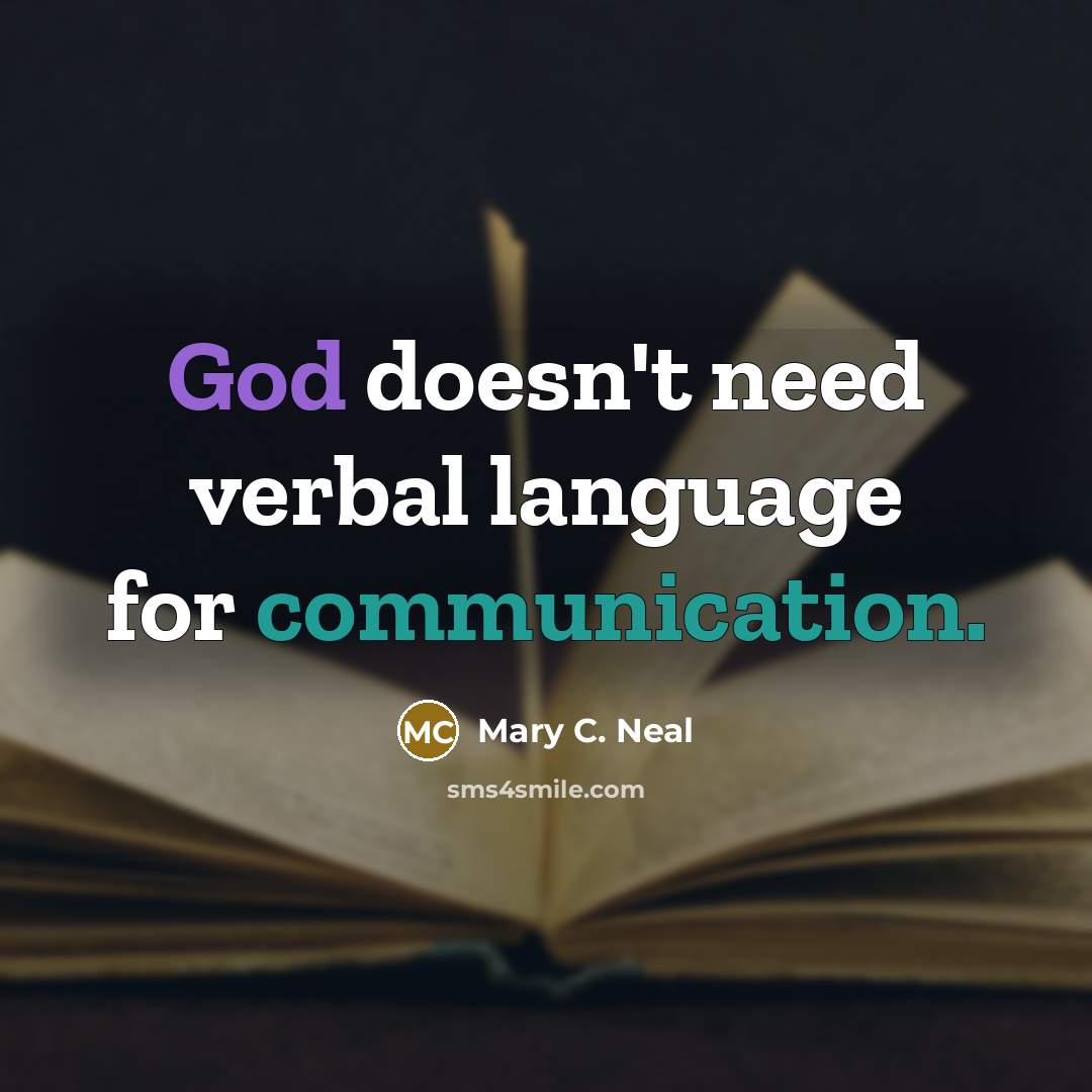 “God doesn't need verbal language for communication.” quote by Mary C. Neal