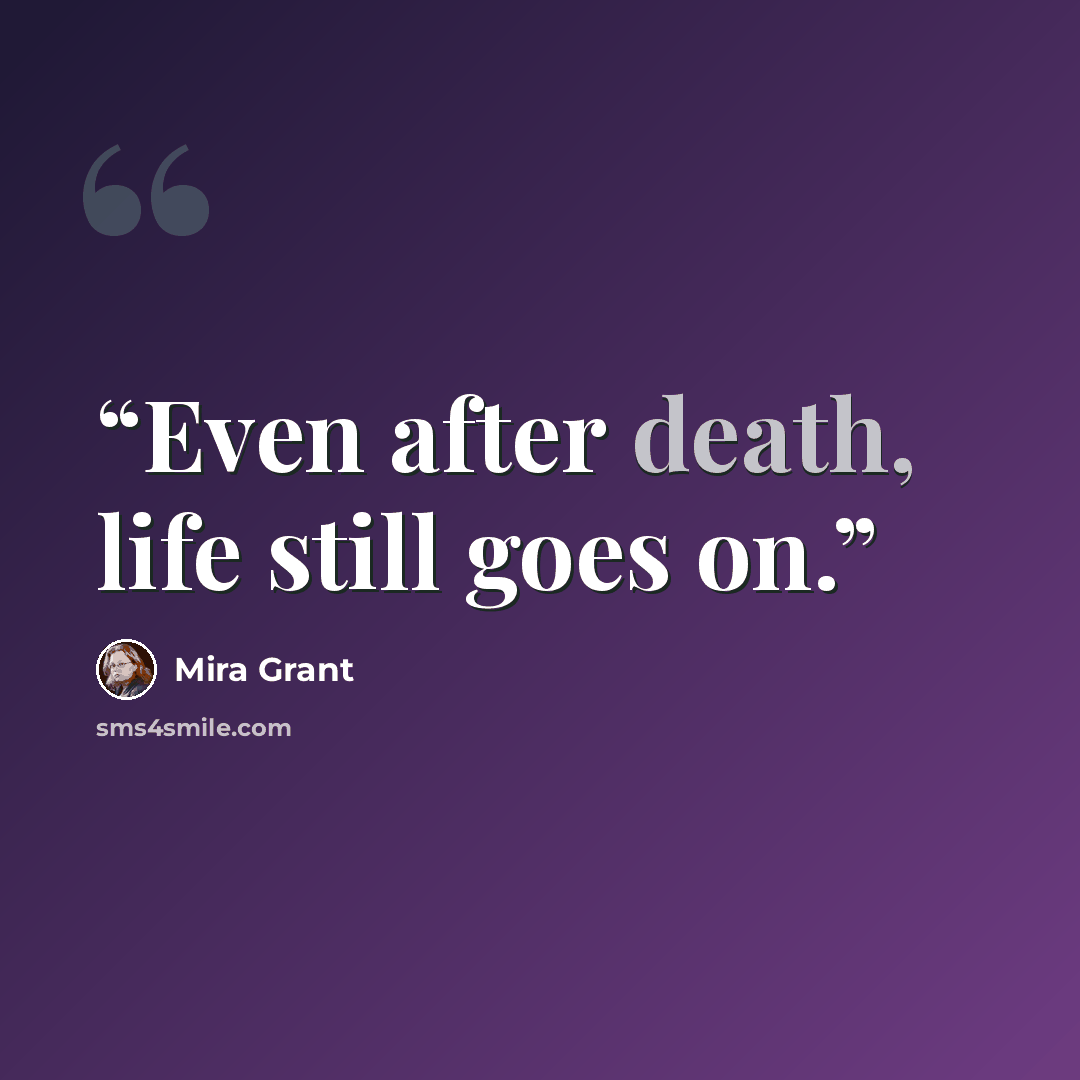 “Even after death, life still goes on.” quote by Mira Grant