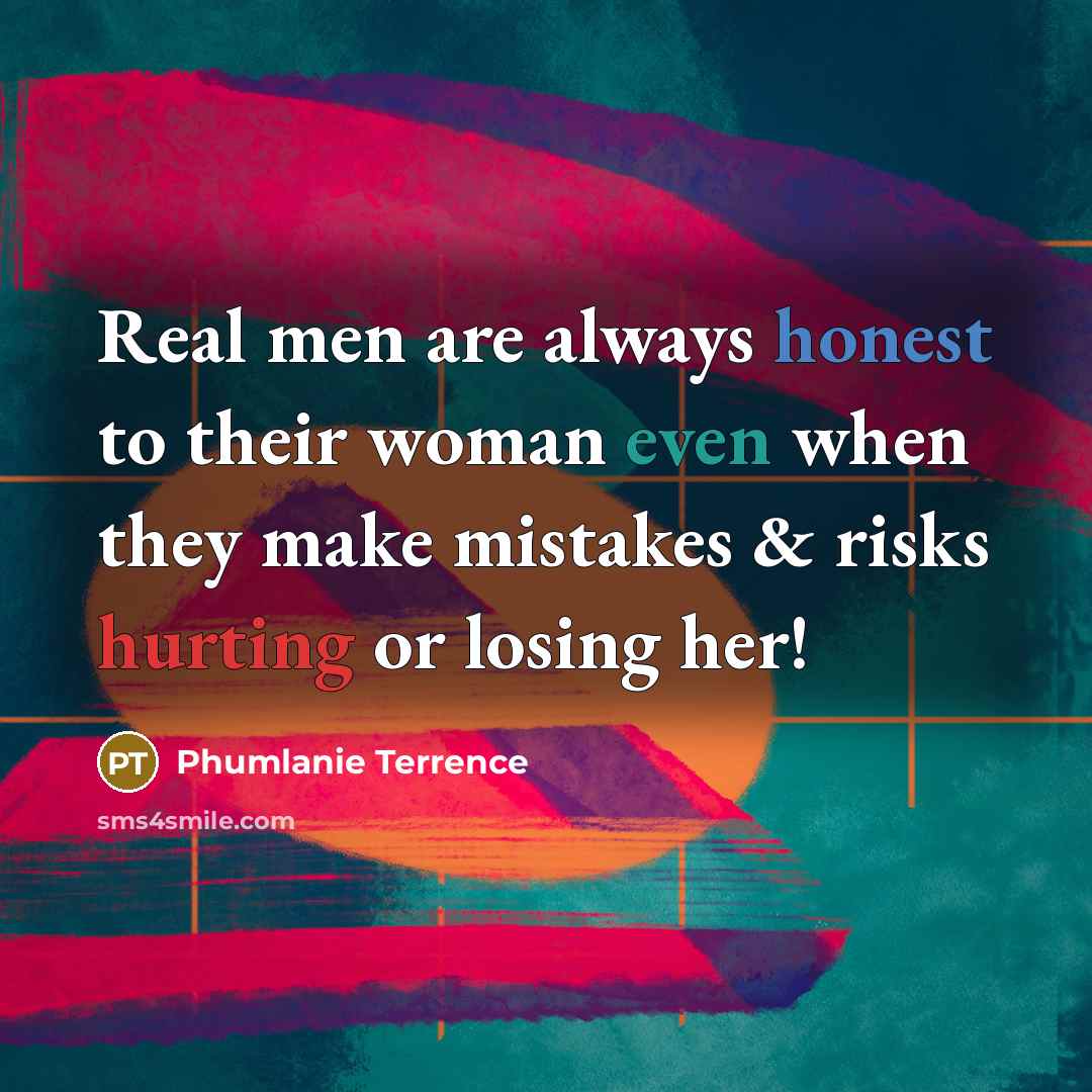 “Real men are always honest to their woman even when they make mistakes & risks hurting or losing her!” quote by Phumlanie Terrence
