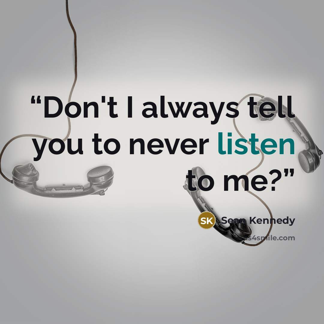 “Don't I always tell you to never listen to me?” quote by Sean Kennedy