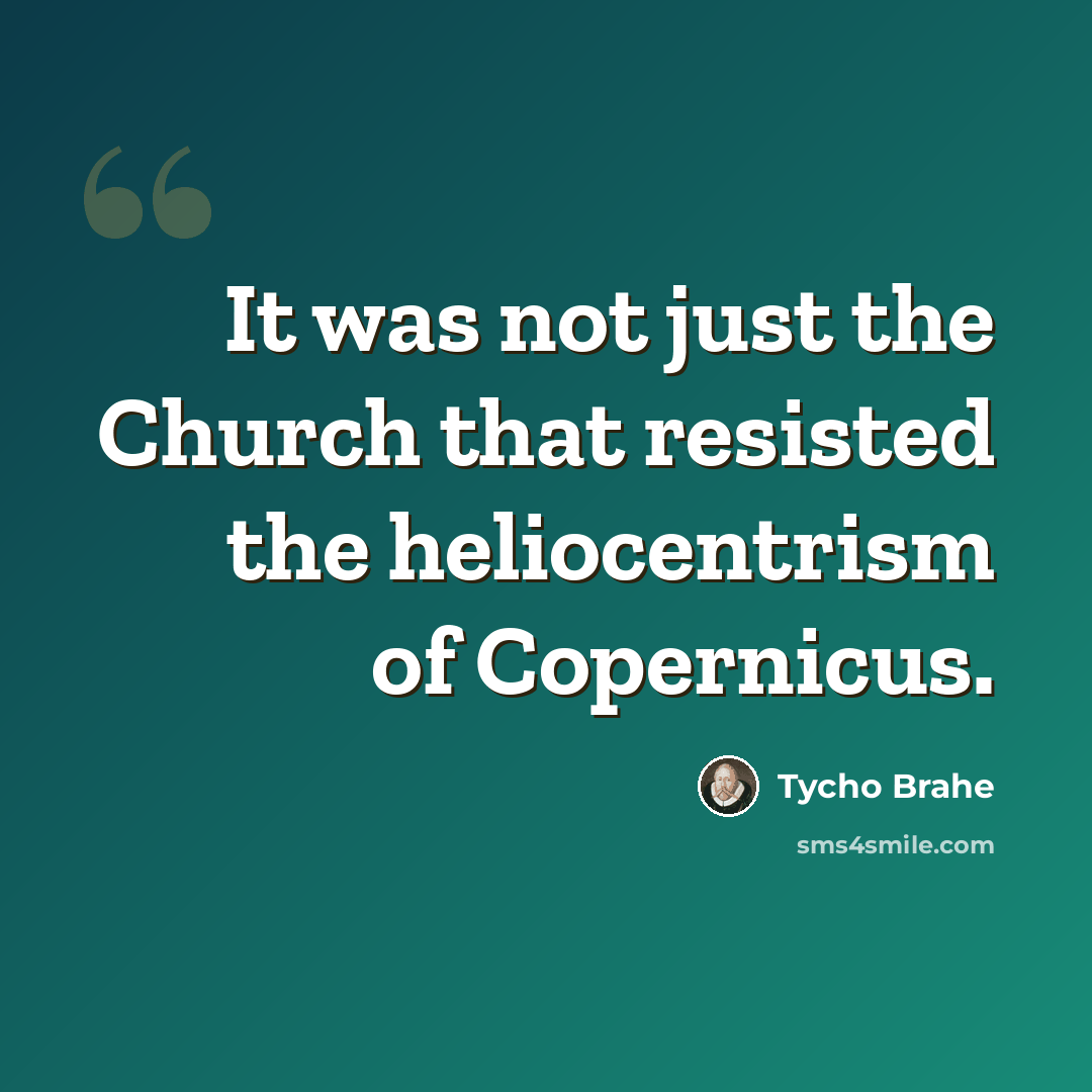 “It was not just the Church that resisted the heliocentrism of Copernicus.” quote by Tycho Brahe