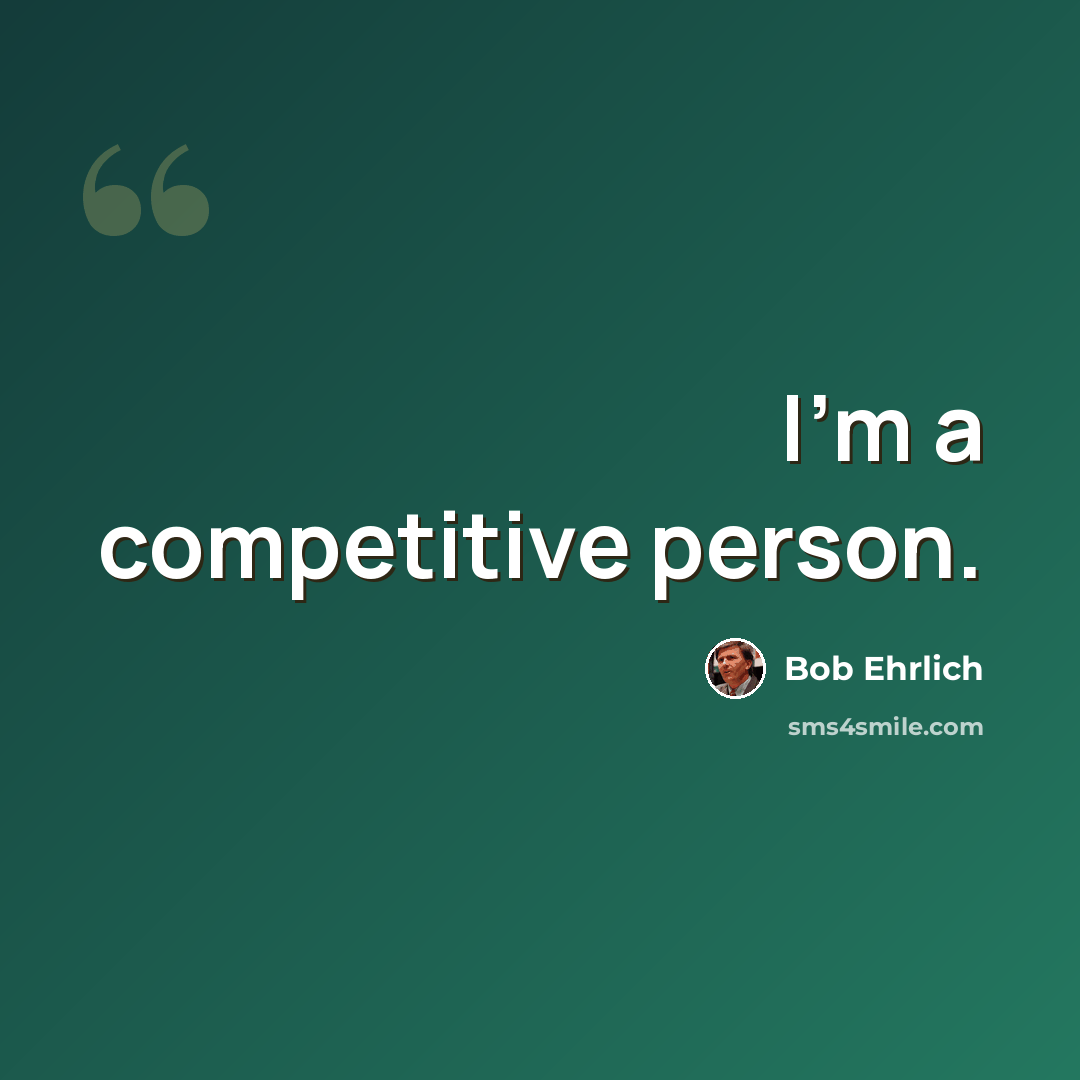 “I'm a competitive person.” quote by Bob Ehrlich