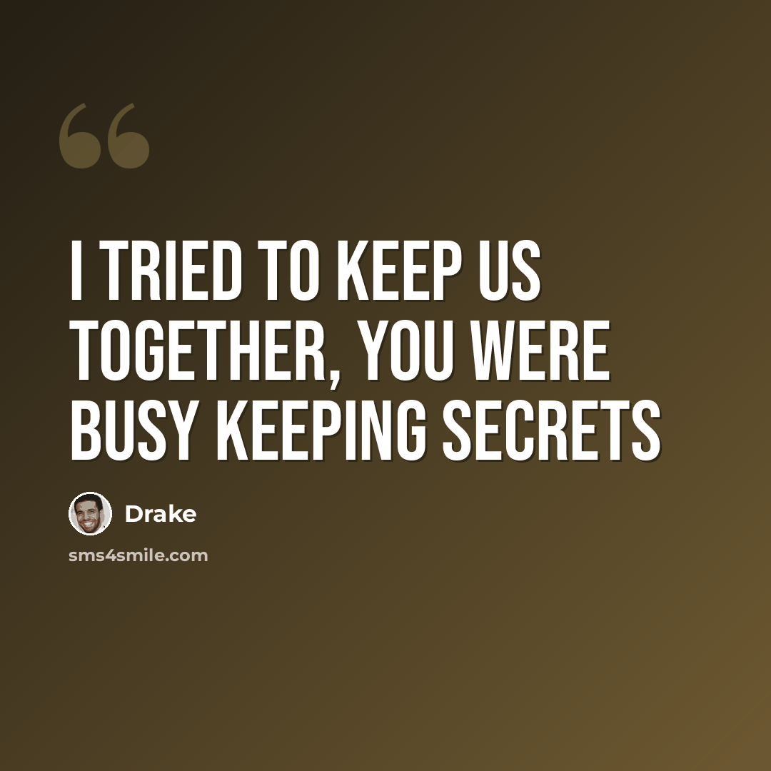 “I tried to keep us together, you were busy keeping secrets” quote by Drake