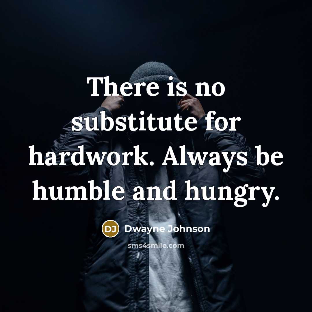 “There is no substitute for hardwork. Always be humble and hungry.” quote by Dwayne Johnson
