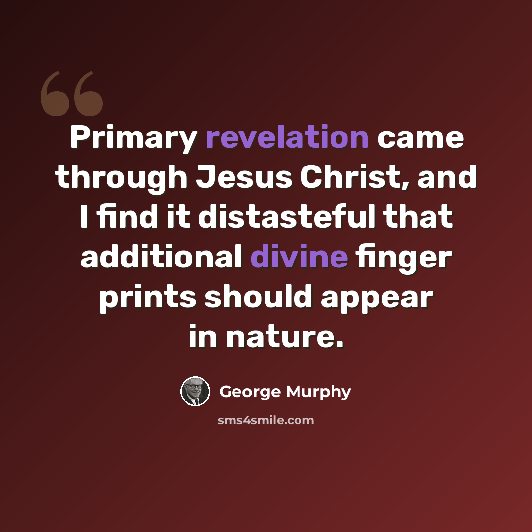 “Primary revelation came through Jesus Christ, and I find it distasteful that additional divine finger prints should appear in nature.” quote by George Murphy