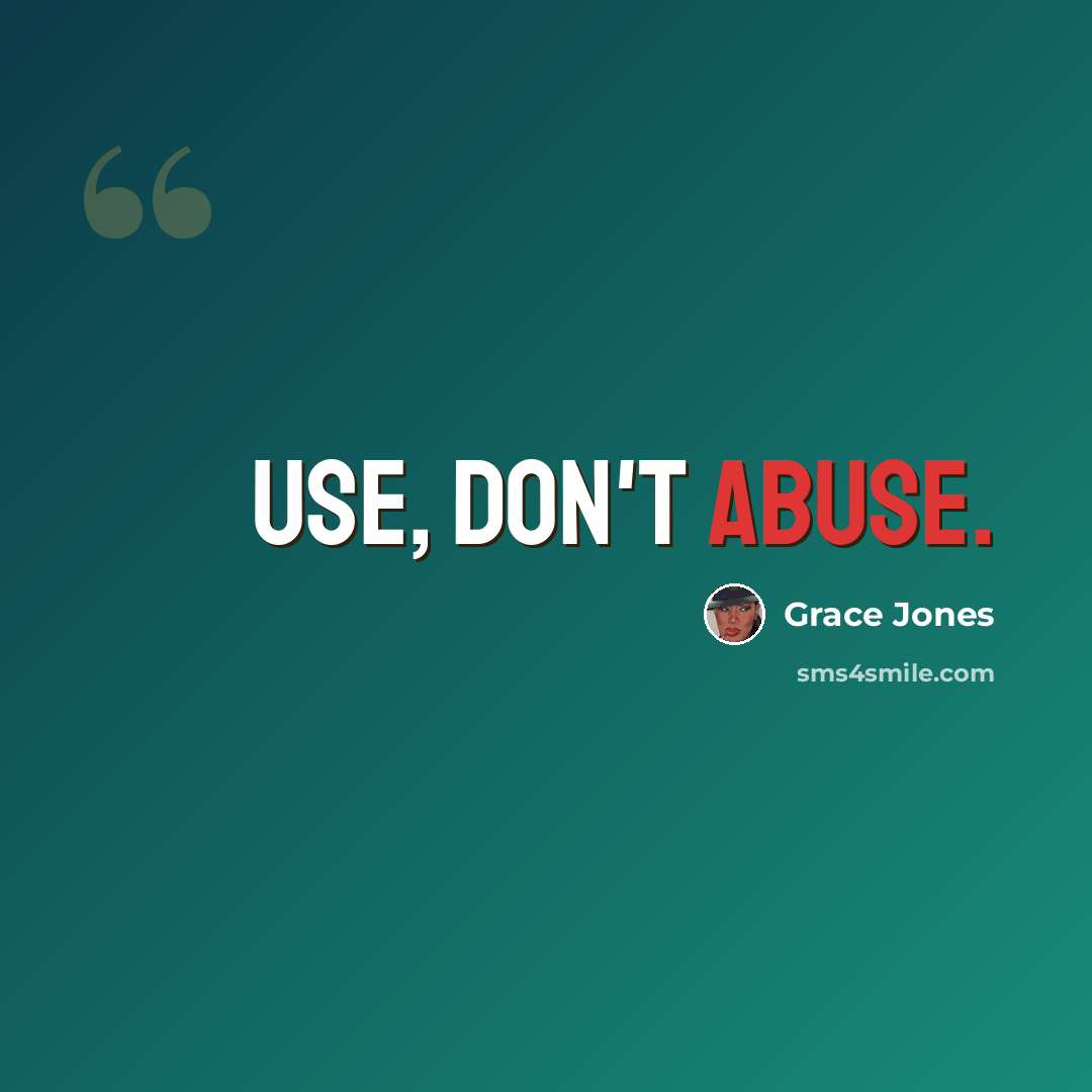 “Use, don't abuse.” quote by Grace Jones