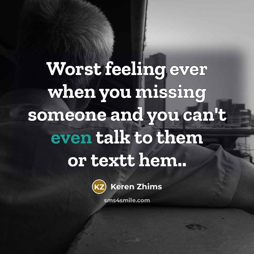 “Worst feeling ever when you missing someone and you can't even talk to them or textt hem..” quote by Keren Zhims
