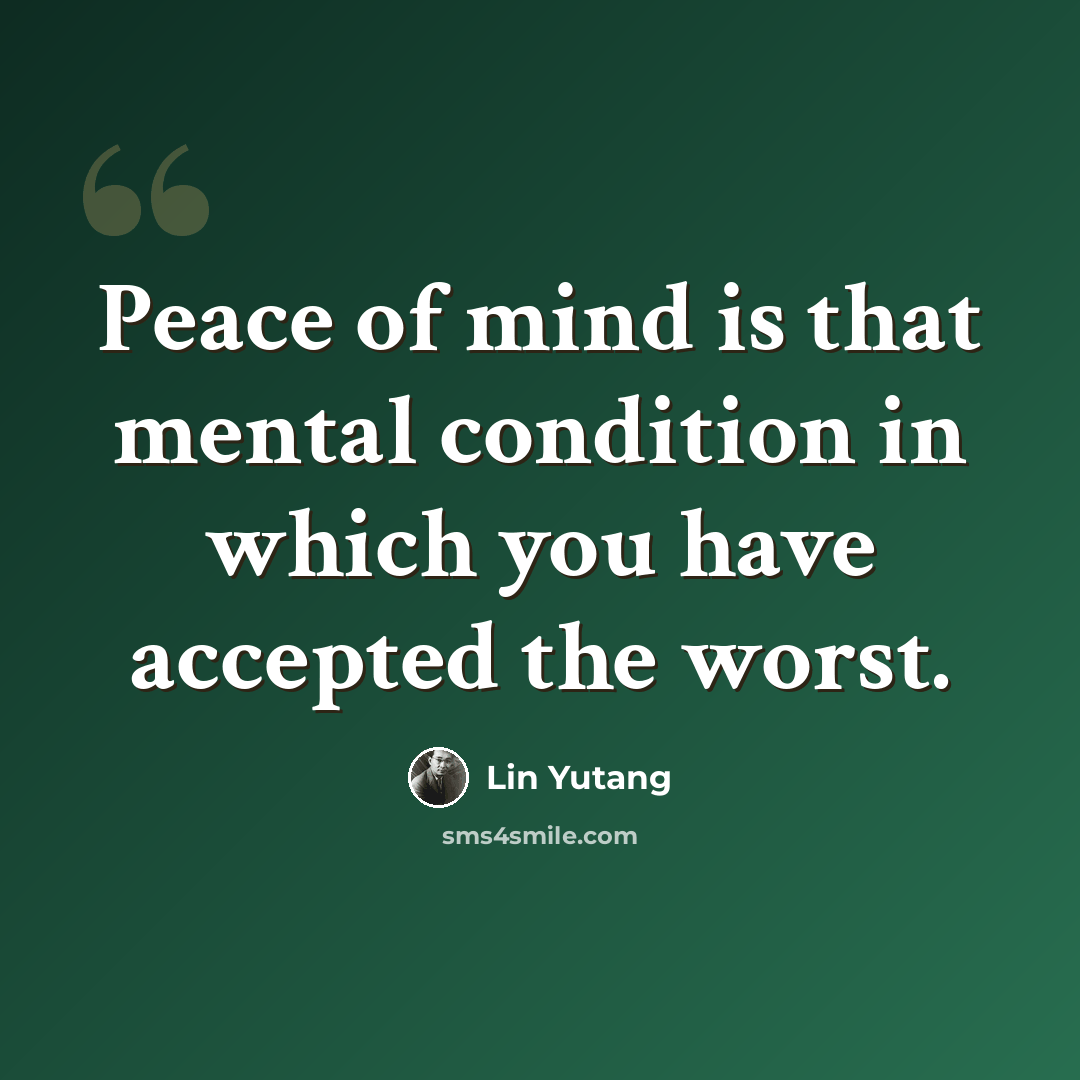 “Peace of mind is that mental condition in which you have accepted the worst.” quote by Lin Yutang