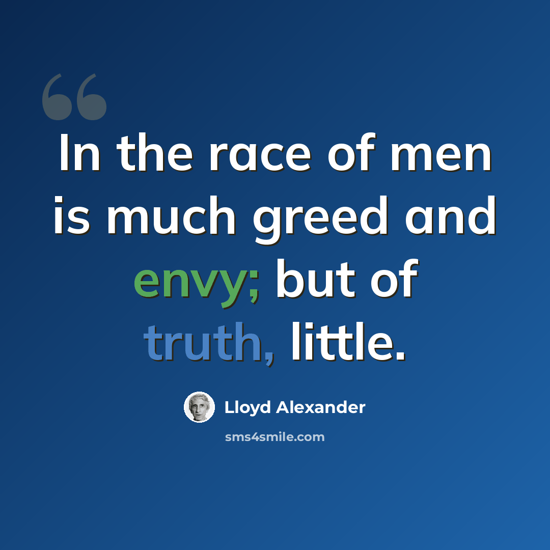 “In the race of men is much greed and envy; but of truth, little.” quote by Lloyd Alexander
