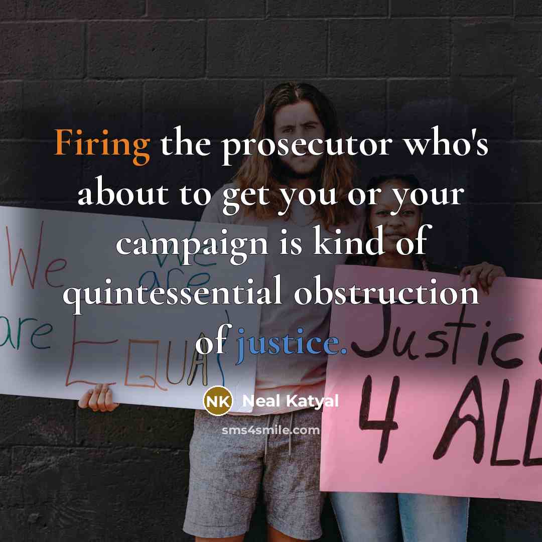 “Firing the prosecutor who's about to get you or your campaign is kind of quintessential obstruction of justice.” quote by Neal Katyal