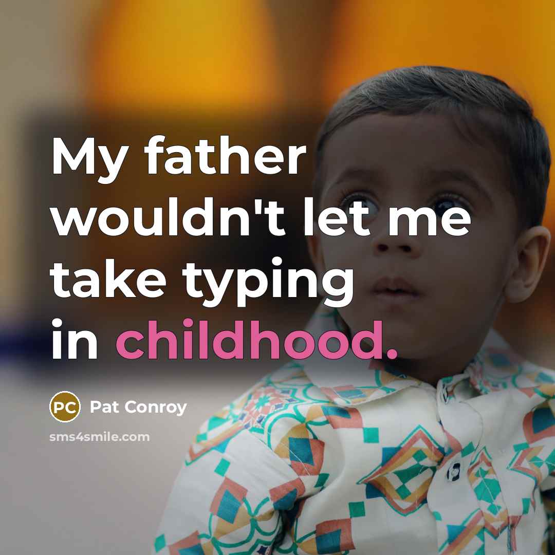 “My father wouldn't let me take typing in childhood.” quote by Pat Conroy