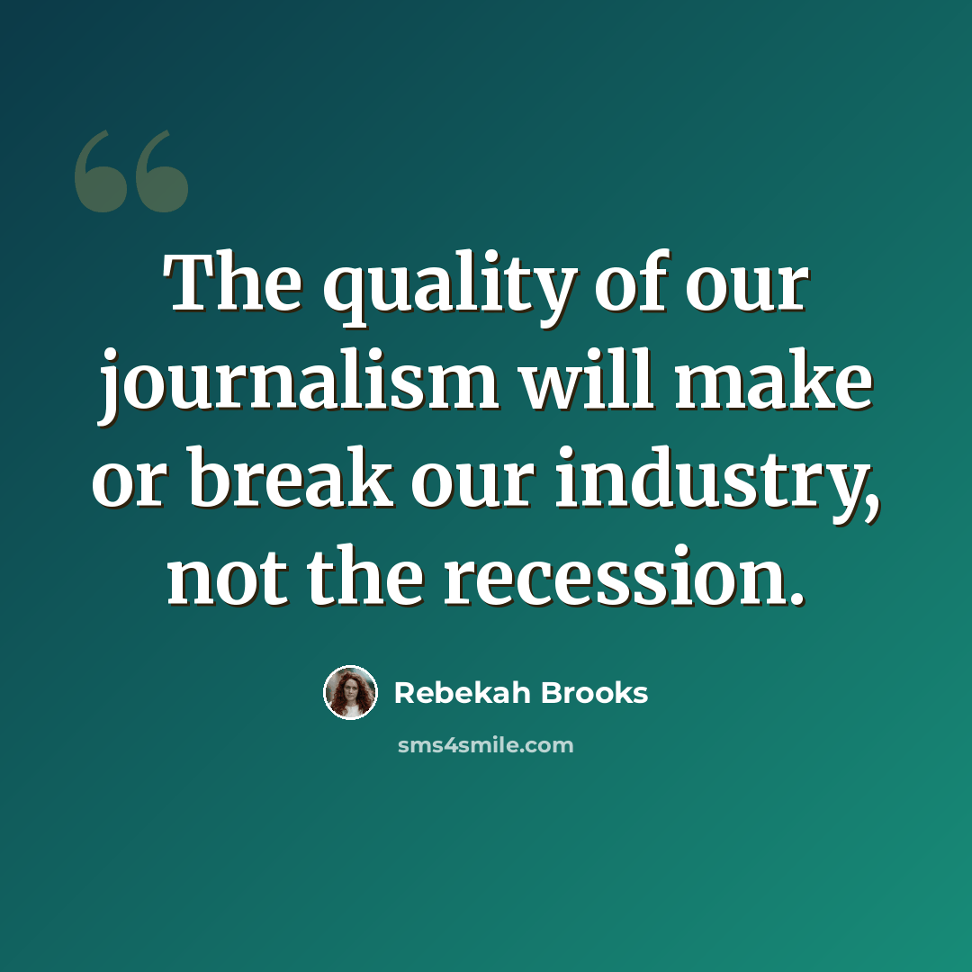 “The quality of our journalism will make or break our industry, not the recession.” quote by Rebekah Brooks