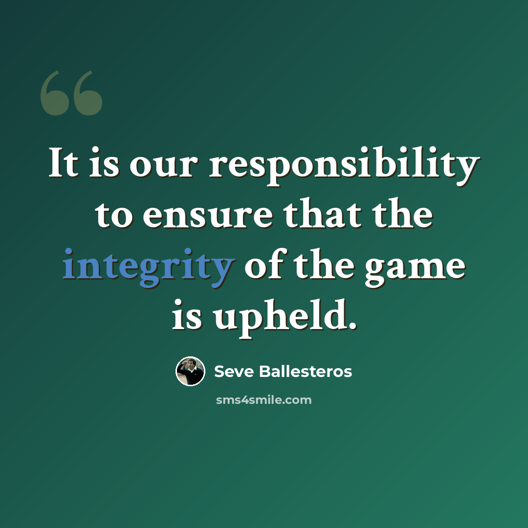 “It is our responsibility to ensure that the integrity of the game is upheld.” quote by Seve Ballesteros